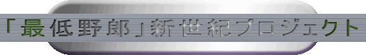 「最低野郎」新世紀プロジェクト