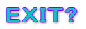 EXIT?