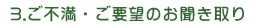 3.ご不満・ご要望のお聞き取り
