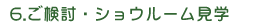 6.ご検討・ショウルーム見学