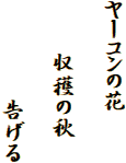 ヤーコンの花

 　 収穫の秋

　　　  告げる