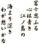 富士恋ふる
　心は青き
　　江ノ島の

 海より深き
　わが想いかな
