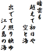 暗雲も
 越えて初日や
　　 　空と海

 出でて照り映ゆ
　　 江ノ島の海