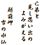 亡弟と
 見し思い出の
　 よみがえる

　越前岬
　　　雪の水仙