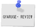 GYARUGE- REVIEW