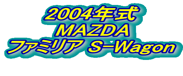 2004年式 MAZDA ファミリア S-Wagon 
